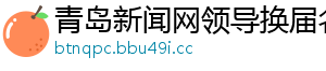 青岛新闻网领导换届名单